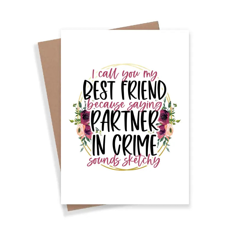 I Call You My Best Friend Because Partner in Crime Sounds Sketchy - Greeting Card