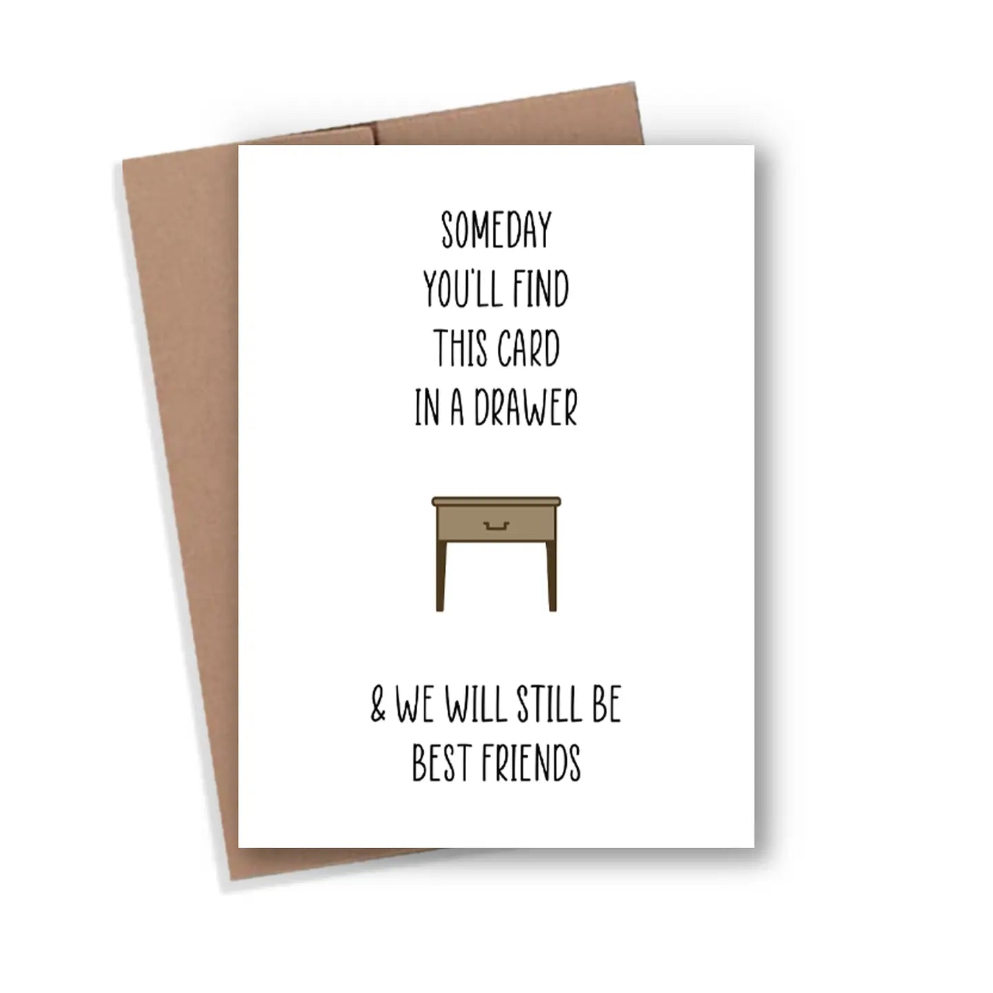 Someday You’ll find this card in a drawer - Card