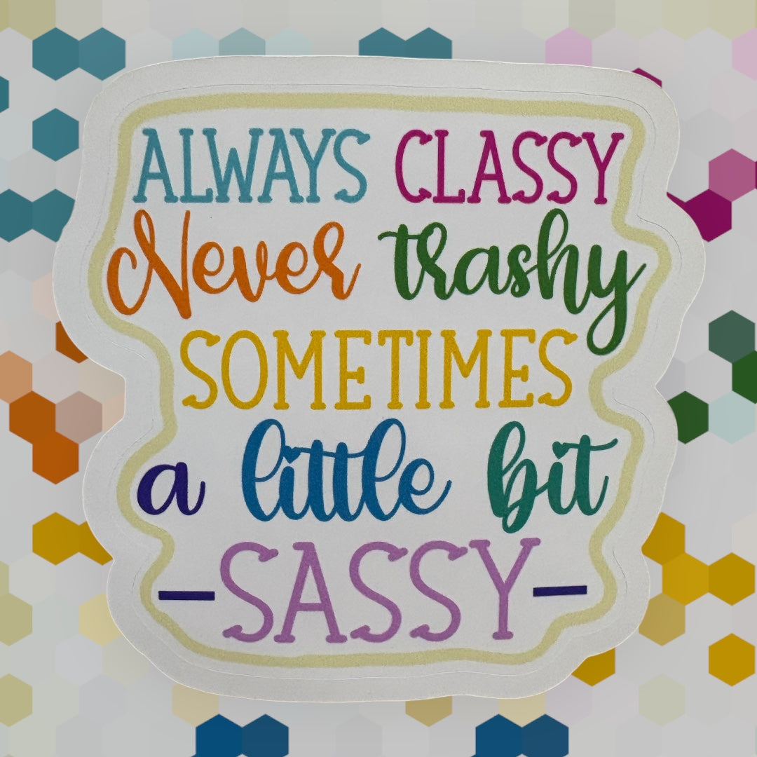 Always Classy Never Trashy Sometimes A Little Bit Sassy    Waterproof Sticker